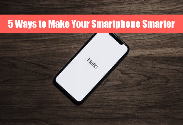 5 Ways to Make Your Smartphone Smarter